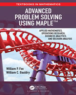 Advanced Problem Solving Using Maple Applied Mathematics, Operations Research, Business Analytics, and Decision Analysis